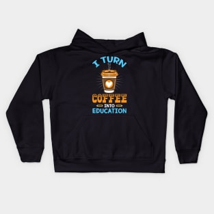 I turn coffee into education - Perfect Teacher Gift for Coffee Lovers Kids Hoodie